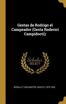 Gestas de Rodrigo el Campeador (Gesta Roderici Campidocti); by Bonilla y. San Martin, Adolfo