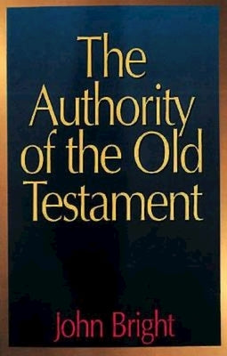 The Authority of the Old Testament by Bright, John