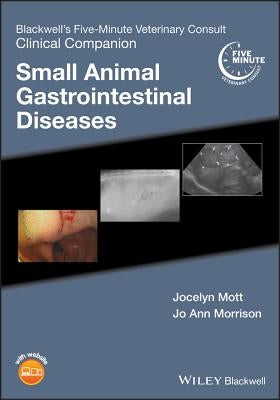Blackwell's Five-Minute Veterinary Consult Clinical Companion: Small Animal Gastrointestinal Diseases by Mott, Jocelyn