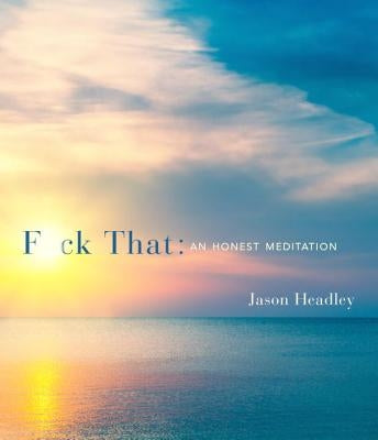 F*ck That: An Honest Meditation by Headley, Jason