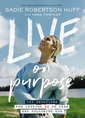 Live on Purpose: 100 Devotions for Letting Go of Fear and Following God by Huff, Sadie Robertson