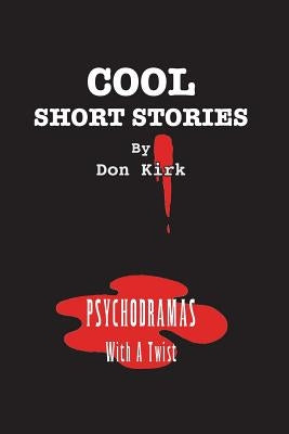 Cool Short Stories: Psychodramas With A Twist by Kirk, Don