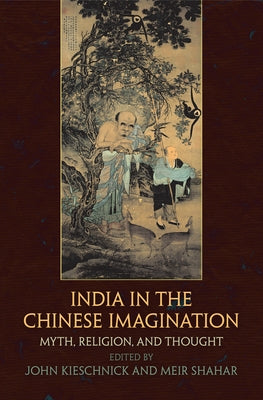 India in the Chinese Imagination: Myth, Religion, and Thought by Kieschnick, John
