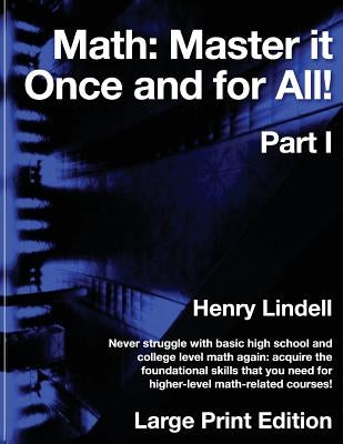 Math. Master it Once and for All!: Large Print Edition. Part I by Lindell, Henry