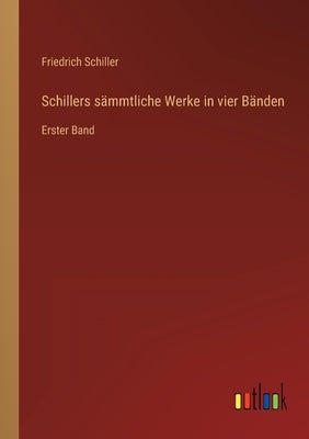 Schillers sämmtliche Werke in vier Bänden: Erster Band by Schiller, Friedrich