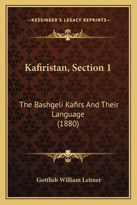 Kafiristan, Section 1: The Bashgeli Kafirs And Their Language (1880) by Leitner, Gottlieb William