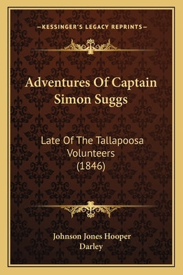 Adventures Of Captain Simon Suggs: Late Of The Tallapoosa Volunteers (1846) by Hooper, Johnson Jones