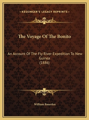 The Voyage of the Bonito: An Account of the Fly River Expedition to New Guinea (1886) by Bauerlen, William