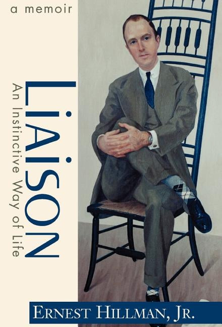 Liaison: An Instinctive Way of Life; A Memoir by Hillman, Ernest, Jr.