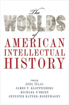 The Worlds of American Intellectual History by Isaac, Joel