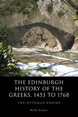 The Edinburgh History of the Greeks, 1453 to 1768: The Ottoman Empire by Greene, Molly