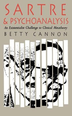 Sartre and Psychoanalysis: An Existentialist Challenge to Clinical Metatheory by Cannon, Betty