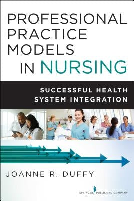 Professional Practice Models in Nursing: Successful Health System Integration by Duffy, Joanne