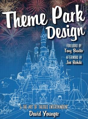 Theme Park Design & The Art of Themed Entertainment by Younger, David