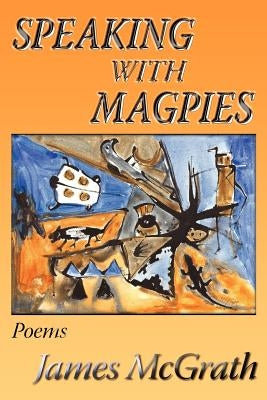 Speaking with Magpies by McGrath, James