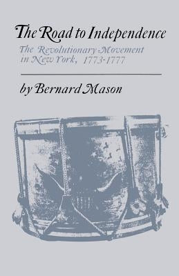 The Road to Independence: The Revolutionary Movement in New York, 1773-1777 by Mason, Bernard