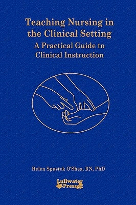 Teaching Nursing in the Clinical Setting by O'Shea, Helen S.