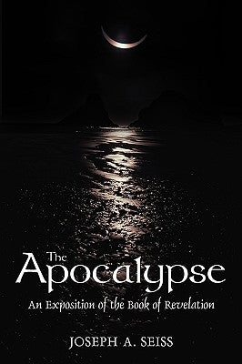 The Apocalypse: An Exposition of the Book of Revelation by Seiss, Joseph a.