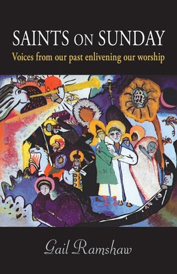 Saints on Sunday: Voices from Our Past Enlivening Our Worship by Ramshaw, Gail