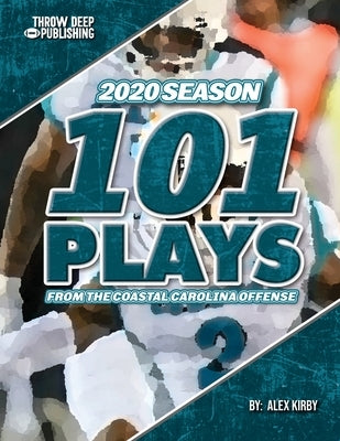 101 Plays from the Coastal Carolina Offense: 2020 Edition by Kirby, Alex