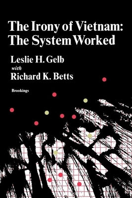 The Irony of Vietnam: The System Worked by Gelb, Leslie H.