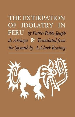 The Extirpation of Idolatry in Peru by De Arriaga, Pablo Joseph
