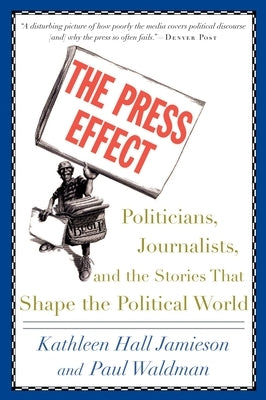 The Press Effect: Politicians, Journalists, and the Stories That Shape the Political World by Jamieson, Kathleen Hall