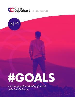 #goals: A Fresh Approach to Achieving Life's Most Audacious Challenges by Capehart, Chris