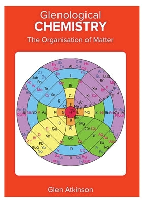 Glenological Chemistry: The Organisation of Matter by Atkinson, Glen Robert