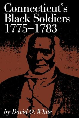 Connecticut's Black Soldiers, 1775-1783 by White, David O.