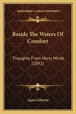 Beside The Waters Of Comfort: Thoughts From Many Minds (1892) by Giberne, Agnes