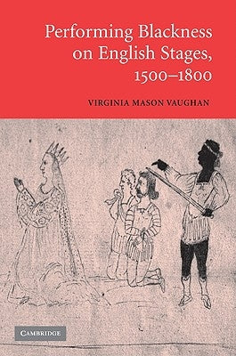 Performing Blackness on English Stages, 1500 1800 by Vaughan, Virginia Mason