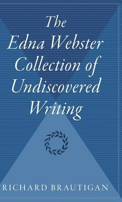 The Edna Webster Collection of Undiscovered Writing by Brautigan, Richard
