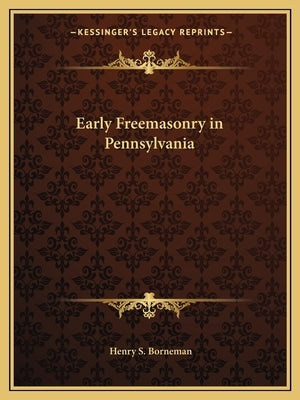 Early Freemasonry in Pennsylvania by Borneman, Henry S.