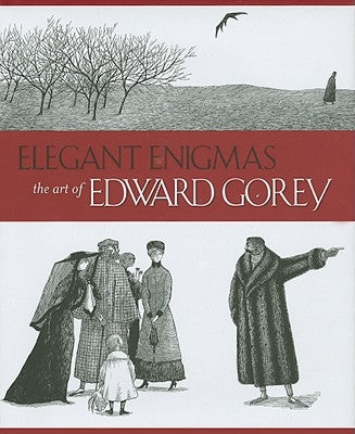 Elegant Enigmas: The Art of Edward Gorey by Wilkin, Karen