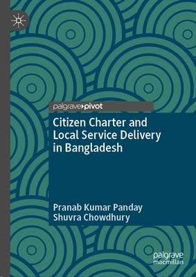 Citizen Charter and Local Service Delivery in Bangladesh by Panday, Pranab Kumar