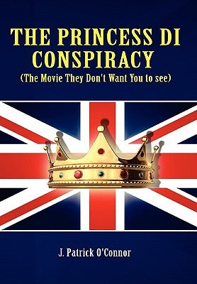 The Princess Di Conspiracy ( the Movie They Don't Want You to See!) by O'Connor, J. P.
