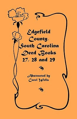 Edgefield County, South Carolina: Deed Books 27, 28 and 29 by Wells, Carol