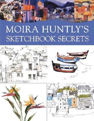 Moira Huntly's Sketchbook Secrets by Huntly, Moira