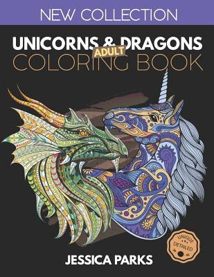 Unicorns and Dragons Coloring Book: Stress Relieving Unicorn And Dragon Designs For Anger Release, Adult Relaxation And Meditation by Parks, Jessica