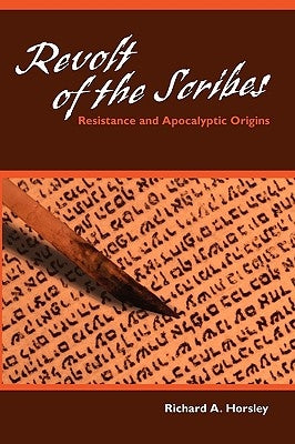 Revolt of the Scribes: Resistance and Apocalyptic Origins by Horsley, Richard A.