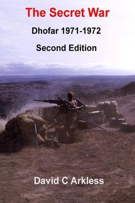 The Secret War: Dhofar 1971-1972 by Arkless, David C.