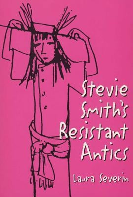 Stevie Smiths Resistant Antics by Severin, Laura