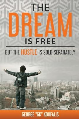The dream is free but the hustle is sold separately by Koufalis, George "gk"