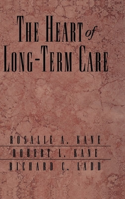 The Heart of Long-Term Care by Kane, Rosalie A.