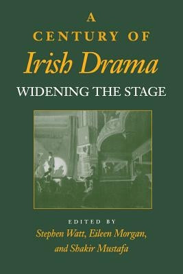 A Century of Irish Drama: Widening the Stage by Watt, Stephen