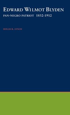 Edward Wilmot Blyden: Pan-Negro Patriot, 1832-1912 by Lynch, Hollis R.