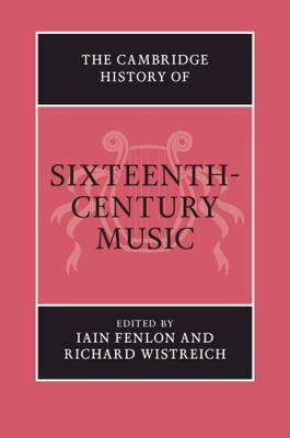 The Cambridge History of Sixteenth-Century Music by Fenlon, Iain