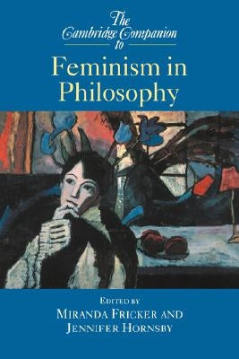 The Cambridge Companion to Feminism in Philosophy by Fricker, Miranda