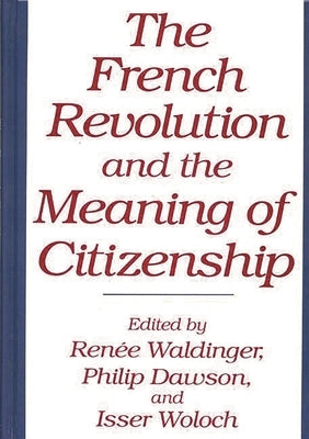 The French Revolution and the Meaning of Citizenship by Waldinger, Renee